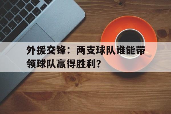 外援交锋：两支球队谁能带领球队赢得胜利？